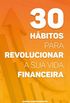 30 hbitos para revolucionar a sua vida financeira