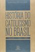 Histria do Catolicismo no Brasil. 1500-1889 - Volume 1