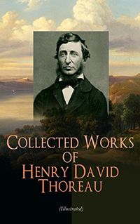 Collected Works of Henry David Thoreau (Illustrated): Philosophical and Autobiographical Books, Essays, Poetry, Translations, Biographies & Letters: Walden, ... in Massachusetts, Walking (English Edition)