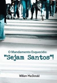 O Mandamento Esquecido: "Sejam Santos"!