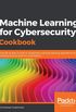 Machine Learning for Cybersecurity Cookbook