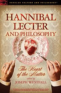 Hannibal Lecter and Philosophy: The Heart of the Matter (Popular Culture and Philosophy Book 96) (English Edition)