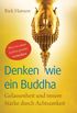 Denken wie ein Buddha: Gelassenheit und innere Strke durch Achtsamkeit - Wie wir unser Gehirn positiv verndern (German Edition)