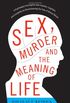 Sex, Murder, and the Meaning of Life: A Psychologist Investigates How Evolution, Cognition, and Complexity are Revolutionizing our View of Human Nature