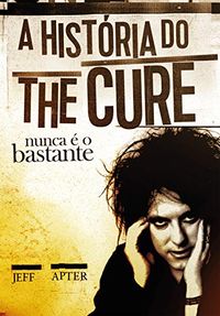Nunca  o bastante: A histria do The Cure