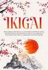IKIGAI: Descubre el Mtodo y La Filosofa Japoneses Para Encontrar el Sentido De la Vida y Alcanzar la Felicidad, As Como la Armona Contigo Mismo