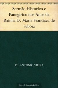 Sermo Histrico e Panegrico nos Anos da Rainha D. Maria Francisca de Sabia