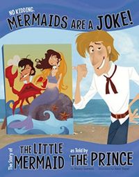 No Kidding, Mermaids Are a Joke!: The Story of the Little Mermaid as Told by the Prince (The Other Side of the Story)