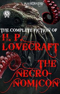The Necronomicon: The Complete fiction of H.P. Lovecraft (Illustrated) (English Edition)