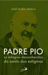Padre Pio - Os milagres desconhecidos do santo dos estigmas