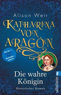 Katharina von Aragn: Die wahre Knigin (Die Tudor-Kniginnen 1) (German Edition)