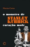 Stanley Kubrick - o Monstro de Corao Mole