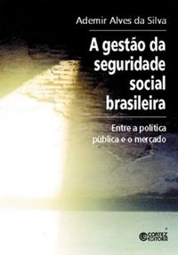 Gesto da Seguridade Social Brasileira. Entre a Poltica Pblica e o Mercado