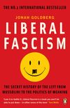 Liberal Fascism: The Secret History of the Left from Mussolini to the Politics of Meaning
