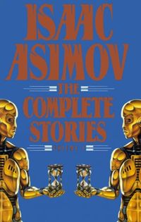 Isaac Asimov: The Complete Stories, Vol. 1