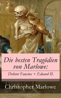 Die besten Tragdien von Marlowe: Doktor Faustus + Eduard II. (German Edition)