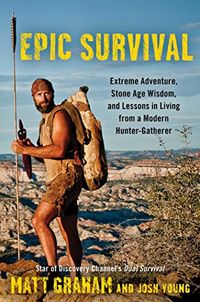 Epic Survival: Extreme Adventure, Stone Age Wisdom, and Lessons in Living From a Modern Hunter-Gatherer (English Edition)