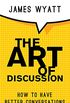 The Art Of Discussion: How To Have Better Conversations (English Edition)