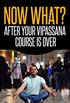 Now what? After Your Vipassana Course Is Over