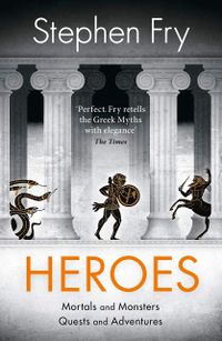 Heroes: The myths of the Ancient Greek heroes retold