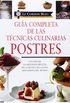 Guia completa de las tecnicas culinarias: Postres: Con mas de 150 deliciosas recetas de la escuela de cocina mas famosa del mundo