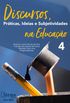 Discursos, Prticas, Ideias e Subjetividades na Educao 4