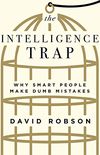The Intelligence Trap: Why Smart People Make Dumb Mistakes (English Edition)