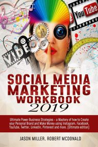 Social Media Marketing Workbook 2019: Ultimate Power Business Strategies - a Mastery of How to Create your Personal Brand and Make Money using Instagram, Facebook, YouTube, Twitter, LinkedIn...