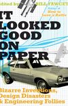 It Looked Good on Paper: Bizarre Inventions, Design Disasters, and Engineering Follies (English Edition)