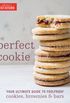 The Perfect Cookie: Your Ultimate Guide to Foolproof Cookies, Brownies & Bars