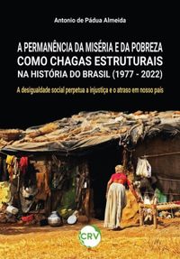 A PERMANNCIA DA MISRIA E DA POBREZA COMO CHAGAS ESTRUTURAIS NA HISTRIA DO BRASIL (1977 - 2022)