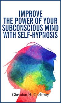 Improve the Power of your Subconscious Mind with Self-Hypnosis: Use Positive Thinking to Change your Life (English Edition)