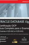 Oracle Database 10g - Certificao OCP - Guia Completo para o Exame (Exames #1z0-042 e #1Z0-043)