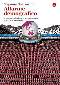 Allarme demografico. Sovrappopolazione e spopolamento dal XVII al XXI secolo (La piccola cultura Vol. 65) (Italian Edition)