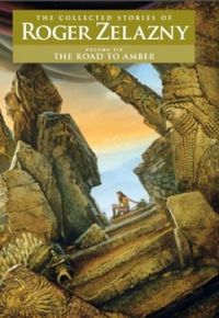The Road to Amber  Volume 6: The Collected Stories of Roger Zelazny