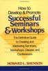 How to Develop and Promote Succesful Seminars and Workshops
