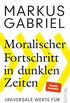 Moralischer Fortschritt in dunklen Zeiten: Universale Werte fr das 21. Jahrhundert (German Edition)