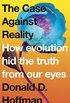 The Case Against Reality: How Evolution Hid the Truth from Our Eyes (English Edition)