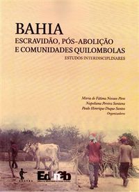 Bahia: escravido, ps-abolio e comunidades quilombolas: estudos interdisciplinares