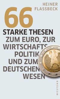 66 starke Thesen zum Euro, zur Wirtschaftspolitik und zum deutschen Wesen (German Edition)