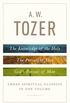 A. W. Tozer: Three Spiritual Classics in One Volume