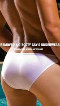 REMOVE BIG BOOTY GAY UNDERWEAR: 8 HARDCORE SEXUAL GAY STORIES
