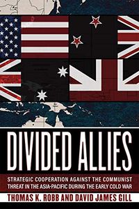 Divided Allies: Strategic Cooperation against the Communist Threat in the Asia-Pacific during the Early Cold War (English Edition)