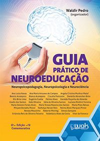 Guia Prtico de Neuroeducao. Neuropsicopedagogia, Neuropsicologia e Neurocincia