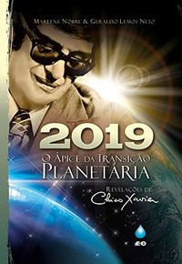 2019 - O pice da Transio Planetria: Revelaes de Chico Xavier
