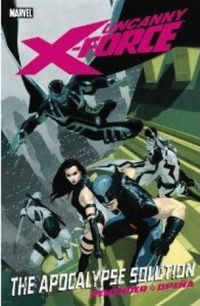 Uncanny X-Force: The Apocalypse Solution