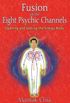 Fusion Of The Eight Psychic Channels: Opening and Sealing the Energy Body