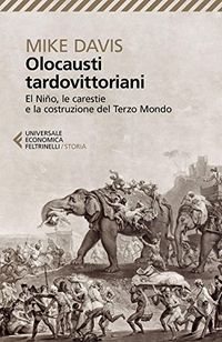 Olocausti tardovittoriani: El Nino, le carestie e la costruzione del Terzo Mondo (Italian Edition)