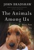 The Animals Among Us: How Pets Make Us Human (English Edition)