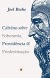 Calvino sobre Soberania, Providncia & Predestinao